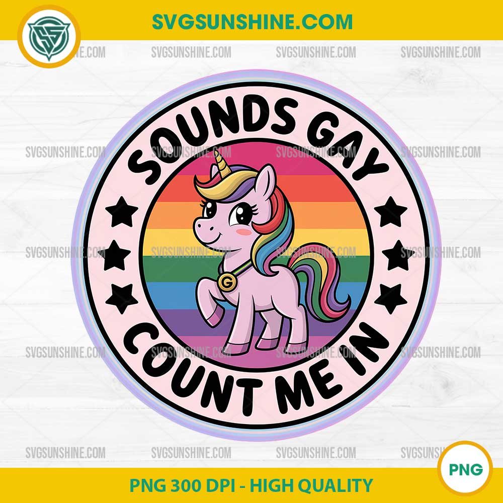 Sounds Gay Count Me in Unicorn Rainbow Flag LGBT PNG File Sounds Gay Count Me in Unicorn Rainbow Flag LGBT PNG File