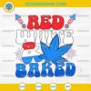 4th Of July Red White And Baked SVG, Patriotic Weed SVG, Marijuana Independence Day SVG