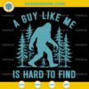 Bigfoot A Guy Like Me Is Hard To Forest Find SVG, Bigfoot Forest SVG