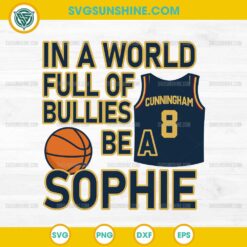 Sophie Cunningham SVG - In a World Full of Bullies Be a Sophie | Basketball Shirt PNG DXF EPS