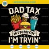 Dad Tax If I'm Buyin' I'm Tryin' SVG, Funny Father's Day SVG, Dad Tax SVG