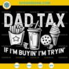 Dad Tax If I'm Buyin I'm Tryin SVG, Fast Food Dad Joke SVG