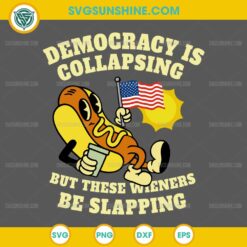 Democracy Is Collapsing But These Wieners Be Slapping SVG, Funny Hotdog 4th of July SVG