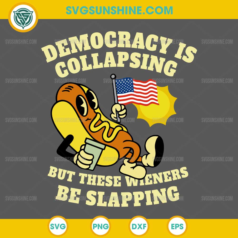 Democracy Is Collapsing But These Wieners Be Slapping SVG, Funny Hotdog 4th of July SVG Democracy Is Collapsing But These Wieners Be Slapping SVG, Funny Hotdog 4th of July SVG