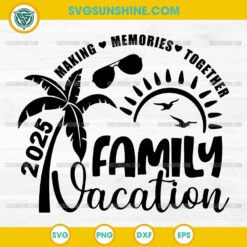 Family Vacation 2025 Beach SVG, Making Memories Together SVG