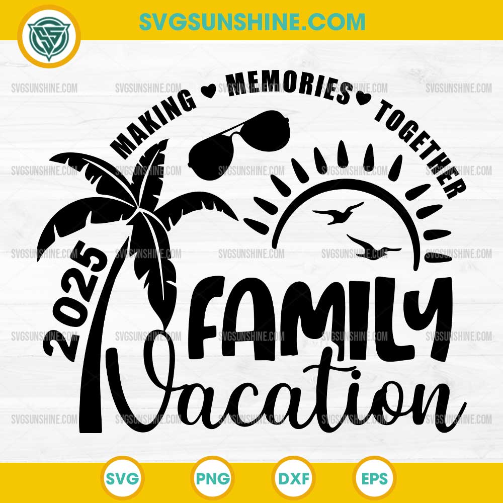 Family Vacation 2025 Beach SVG, Making Memories Together SVG Family Vacation 2025 Beach SVG, Making Memories Together SVG