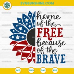 Home Of The Free Because Of The Brave SVG, USA Sunflower 4th of July SVG