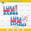 I Like How He Bangs SVG Bundle, I Like how she explodes SVG, Funny 4th Of July SVG