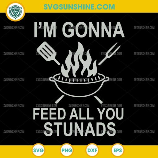 I'm Gonna Feed All You Stunads SVG PNG EPS DXF