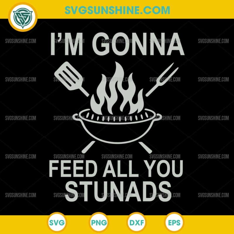 I'm Gonna Feed All You Stunads SVG PNG EPS DXF
