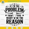 If I'm the Problem Then You Might Be the Reason SVG