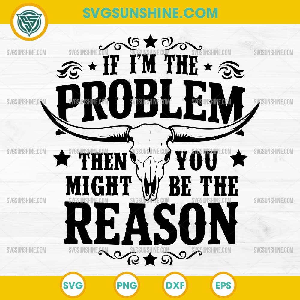 If I'm the Problem Then You Might Be the Reason SVG If I'm the Problem Then You Might Be the Reason SVG
