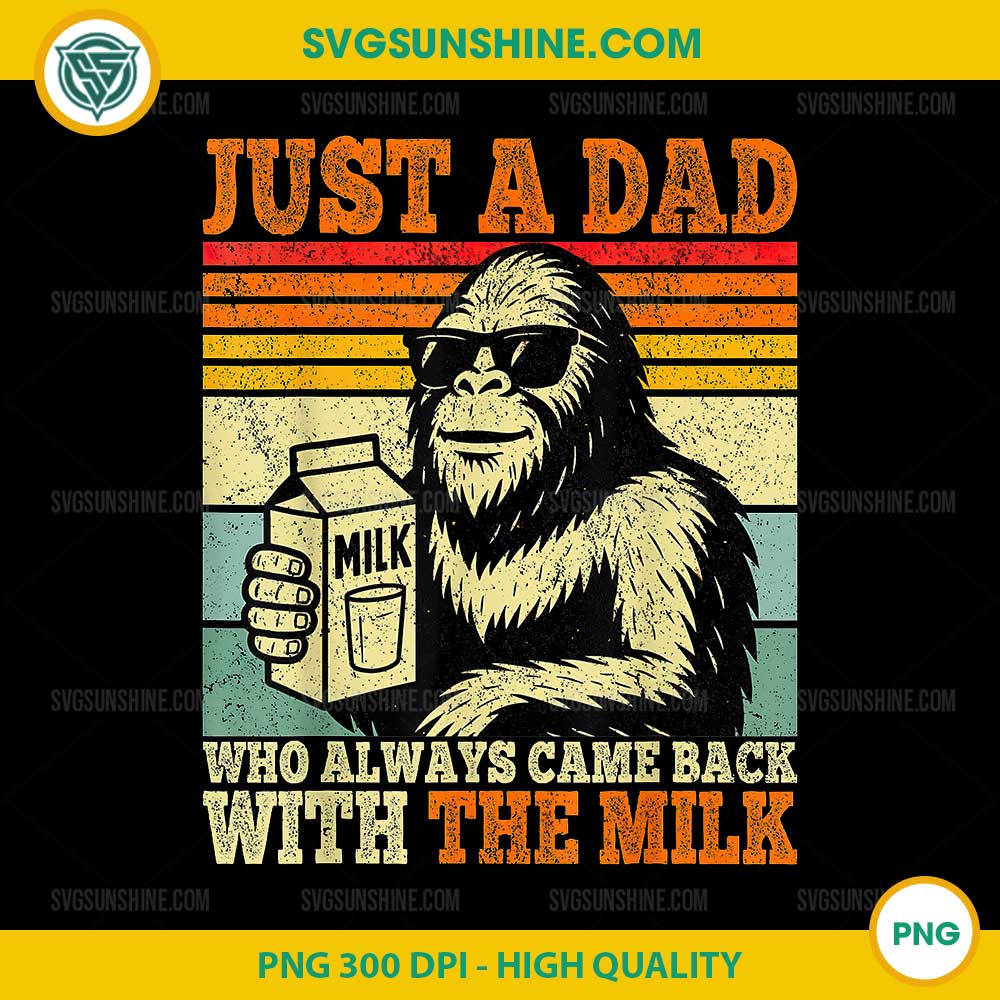 Bigfoot Just a Dad Who Always Came Back With the Milk PNG, Bigfoot Fathers Day PNG Bigfoot Just a Dad Who Always Came Back With the Milk PNG, Bigfoot Fathers Day PNG