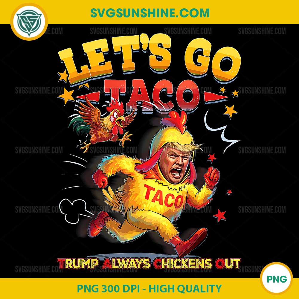 Let's Go Taco PNG, Funny Trump Always Chickens Out PNG File Let's Go Taco PNG, Funny Trump Always Chickens Out PNG File