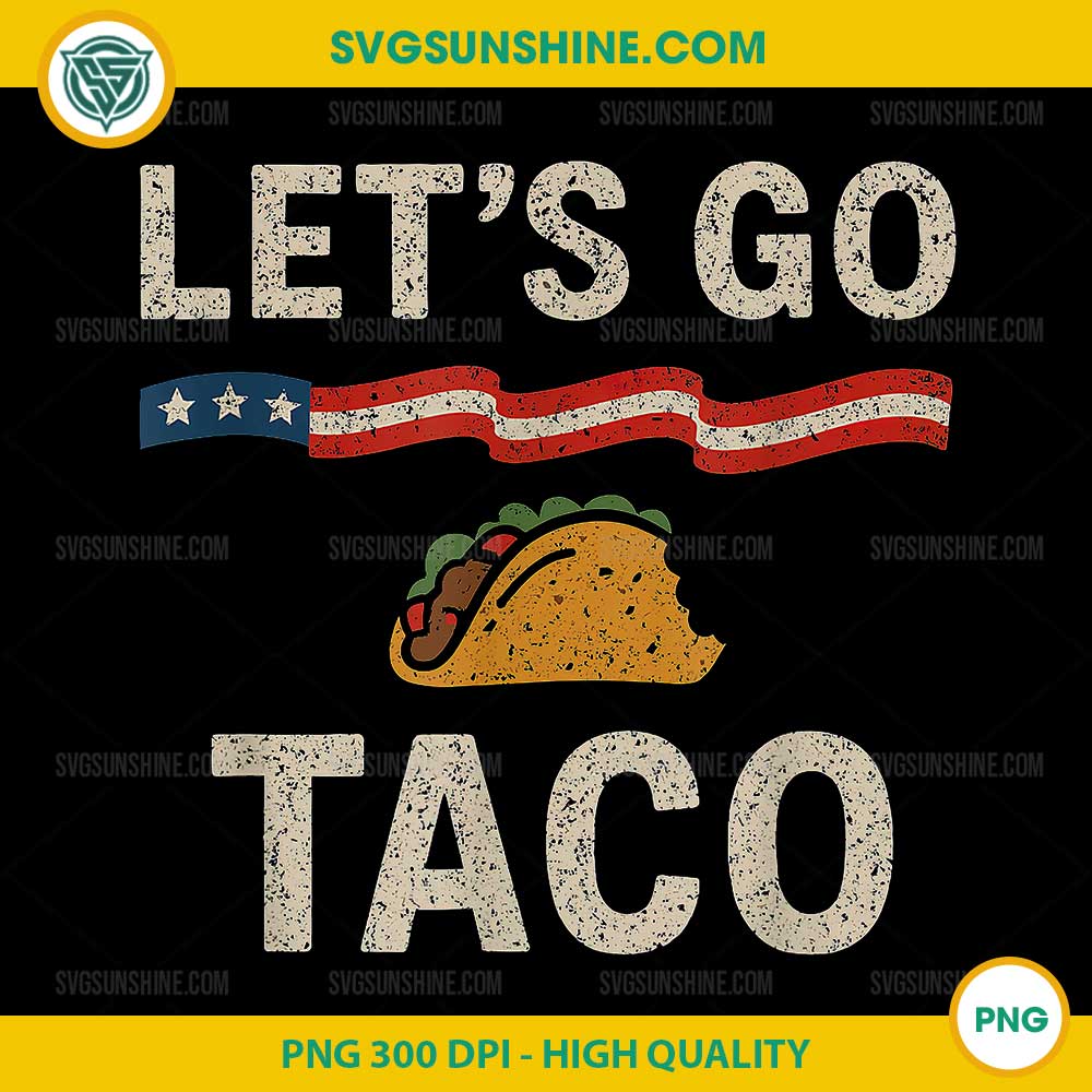 Let's Go Taco PNG, Funny Trump Taco PNG Let's Go Taco PNG, Funny Trump Taco PNG