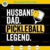 Husband Dad Pickleball Legend SVG, Pickleball Father's Day SVG