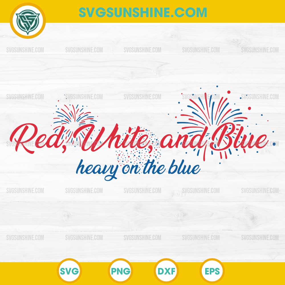 Red White Blue Heavy on the Blue SVG, Fireworks 4th of July SVG Red White Blue Heavy on the Blue SVG, Fireworks 4th of July SVG