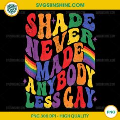 Shade Never Made Anybody Less Gay PNG, Pride Month LGBT Support PNG