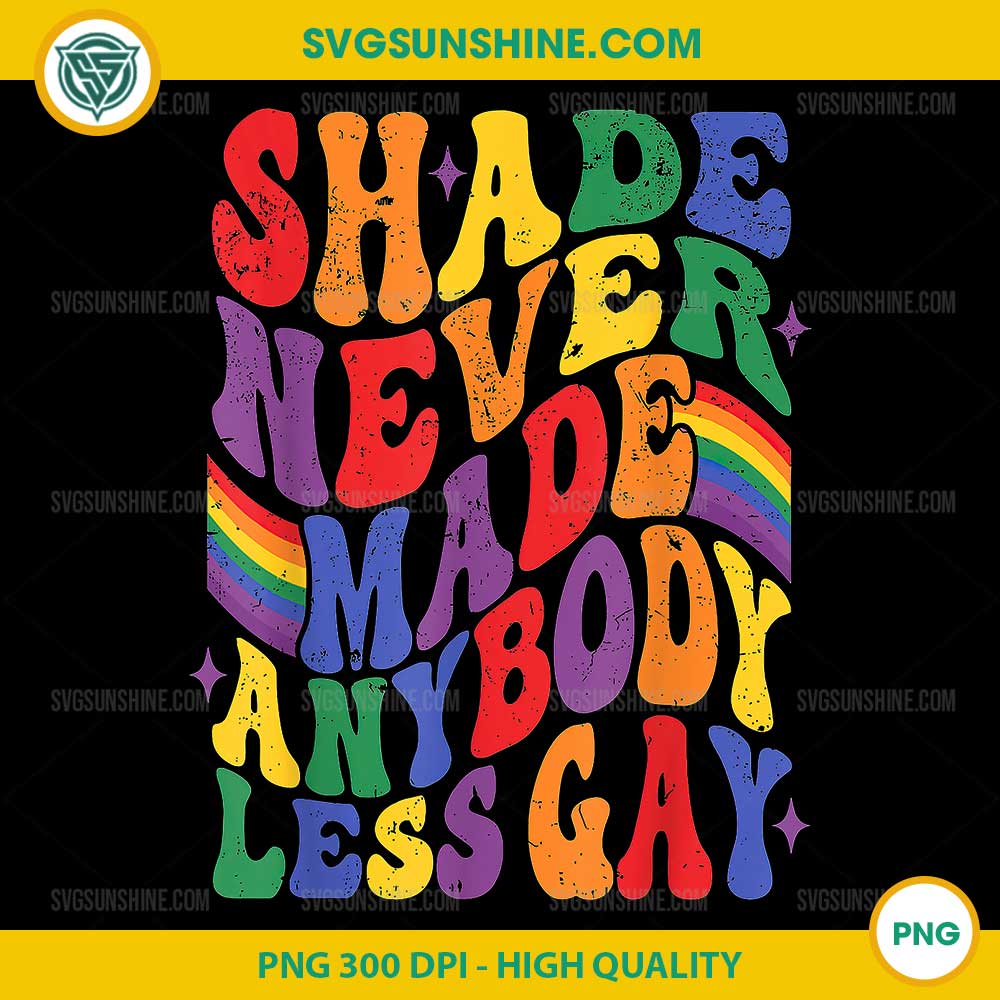 Shade Never Made Anybody Less Gay PNG, Pride Month LGBT Support PNG Shade Never Made Anybody Less Gay PNG, Pride Month LGBT Support PNG