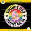 Sounds Gay Count Me In Unicorn PNG, Rainbow Flag LGBT Gay Pride Unicorn PNG