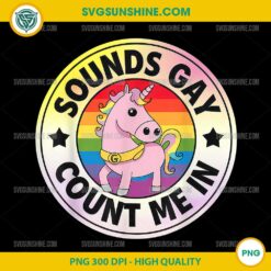 Sounds Gay Count Me In Unicorn PNG, Rainbow Flag LGBT Gay Pride Unicorn PNG