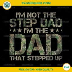 I'm Not the Step Dad I'm the Dad That Stepped Up PNG, Camo Dad PNG, Vintage Dad PNG