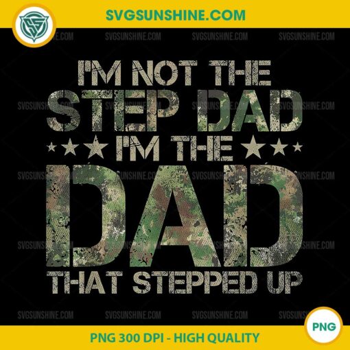 I'm Not the Step Dad I'm the Dad That Stepped Up PNG, Camo Dad PNG, Vintage Dad PNG