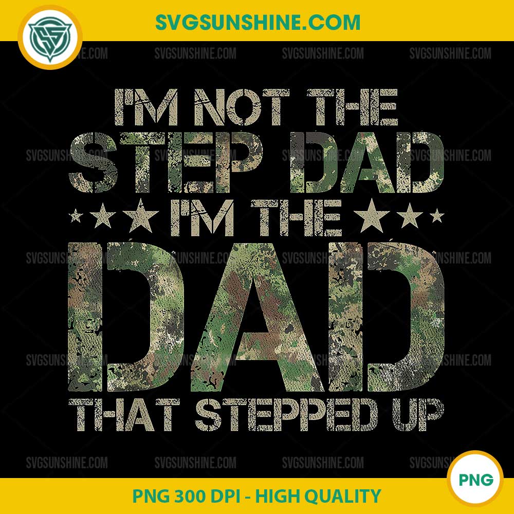 I'm Not the Step Dad I'm the Dad That Stepped Up PNG, Camo Dad PNG, Vintage Dad PNG I'm Not the Step Dad I'm the Dad That Stepped Up PNG, Camo Dad PNG, Vintage Dad PNG