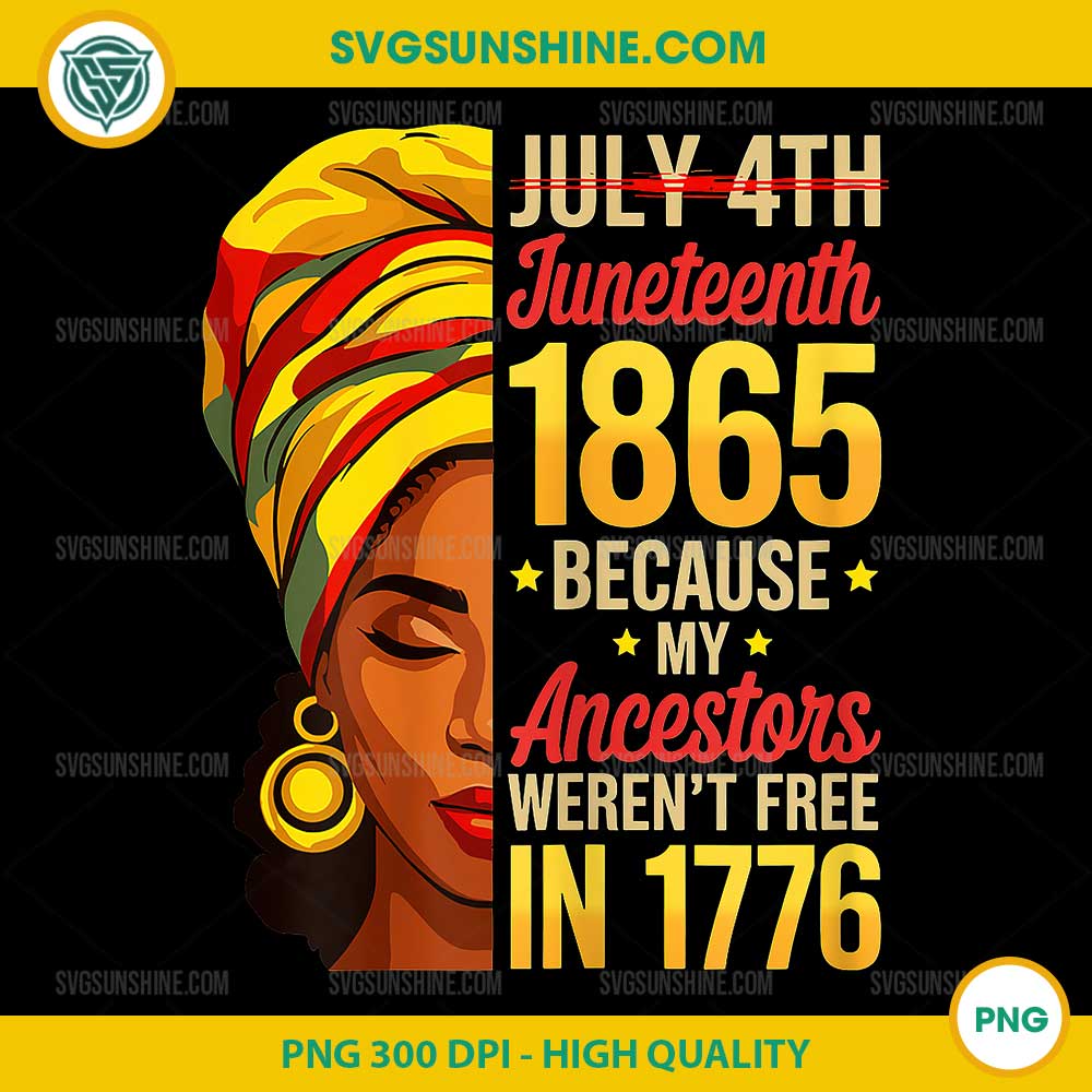 July 4th Juneteenth 1865 Because My Ancestors PNG, Woman Juneteenth PNG July 4th Juneteenth 1865 Because My Ancestors PNG, Woman Juneteenth PNG