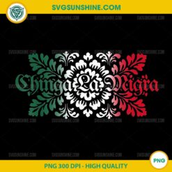 Subtle Floral Chinga La Migra PNG, Anti Ice Mexican Immigrants PNG