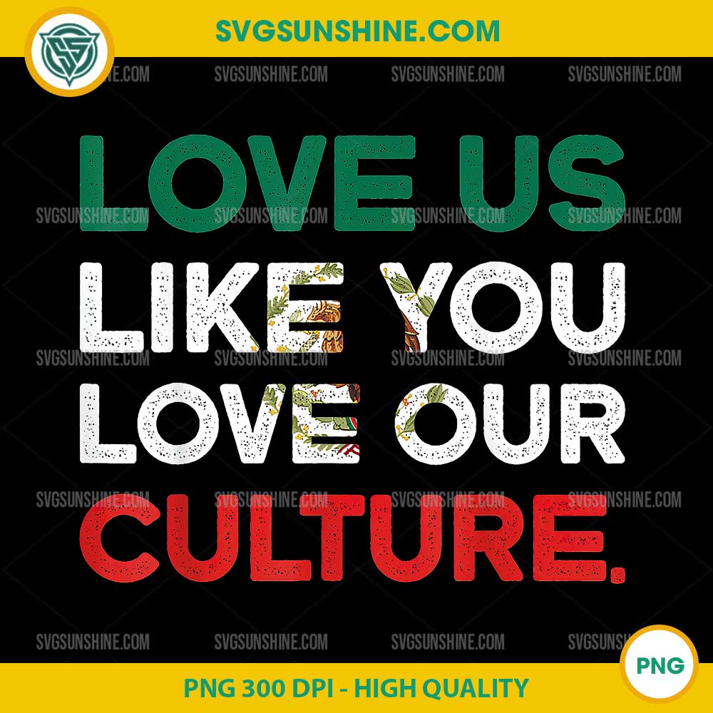 Love Us Like You Love Our Culture PNG, Mexico PNG Love Us Like You Love Our Culture PNG, Mexico PNG