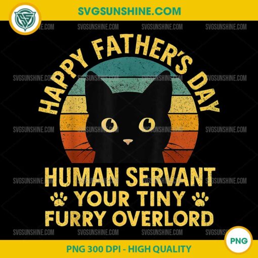 Happy Fathers Day Human Servant Your Tiny Furry Overlord PNG