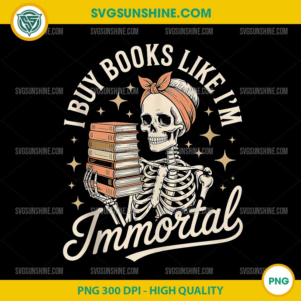 I Buy Books Like I'm Immortal PNG, Reading Book Lover Skeleton PNG I Buy Books Like I'm Immortal PNG, Reading Book Lover Skeleton PNG