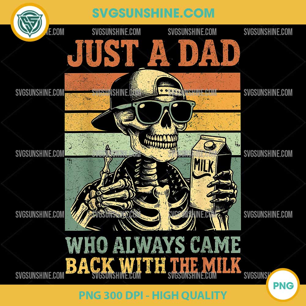 Funny Just A Dad Who Always Came Back With The Milk PNG, Skeleton Dad PNG Funny Just A Dad Who Always Came Back With The Milk PNG, Skeleton Dad PNG