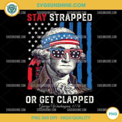 Stay Strapped Or Get Clapped PNG, George Washington 4th Of July PNG