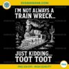 I'm Not Always A Train Wreck Just Kidding Toot Toot PNG, Funny Train PNG