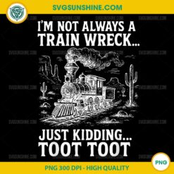 I'm Not Always A Train Wreck Just Kidding Toot Toot PNG, Funny Train PNG