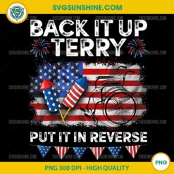 Back It Up Terry Put It In Reverse PNG, Funny 4th of July PNG