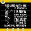 Arguing With Me Is Pointless SVG Funny Skeleton Quote