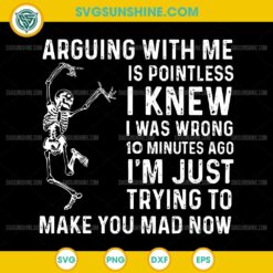 Arguing With Me Is Pointless SVG Funny Skeleton Quote