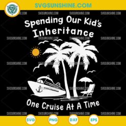 Funny cruise SVG design with “Spending Our Kid’s Inheritance” quote
