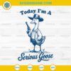 Today Im A Serious Goose SVG Funny Cowboy Goose