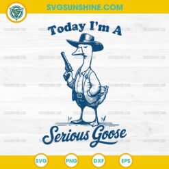 Today Im A Serious Goose SVG Funny Cowboy Goose