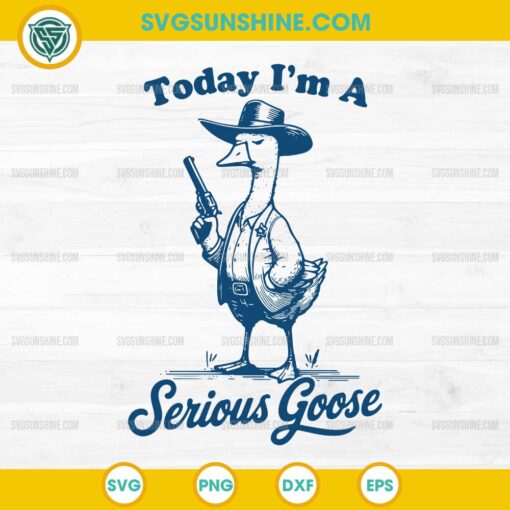 Today Im A Serious Goose SVG Funny Cowboy Goose