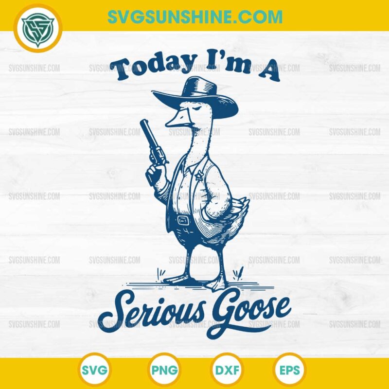 Today Im A Serious Goose SVG Funny Cowboy Goose