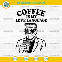 Coffee Is My Love Language SVG Frankenstein Coffee Quote PNG DXF EPS