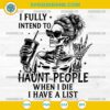 I Fully Intend to Haunt People When I Die I Have a List SVG Funny Skeleton Halloween Quote PNG DXF EPS