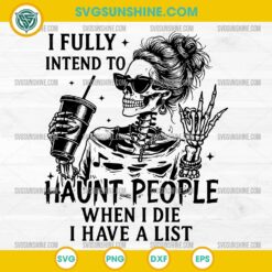 I Fully Intend to Haunt People When I Die I Have a List SVG &ndash; Funny Skeleton Halloween Quote PNG DXF EPS