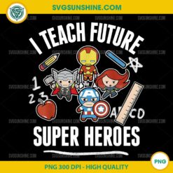 I Teach Future Super Heroes PNG Teacher Appreciation Superhero Clipart 300 DPI