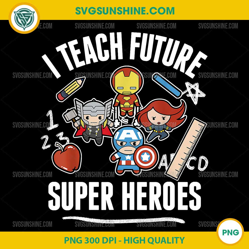 I Teach Future Super Heroes PNG Teacher Appreciation Superhero Clipart 300 DPI